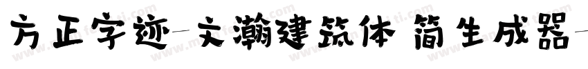 方正字迹-文瀚建筑体 简生成器字体转换